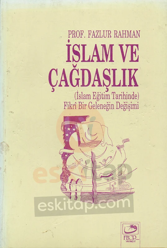 islam-ve-cagdaslik-islam-egitim-tarihinde-fikri-bir-gelenegin-degisimi-fazlur-rahman